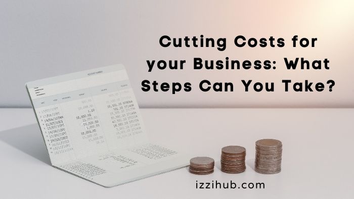 Cutting Costs for your Business What Steps Can You Take