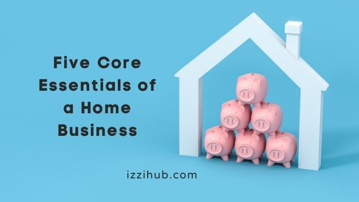 5 Core Essentials of a Home Business