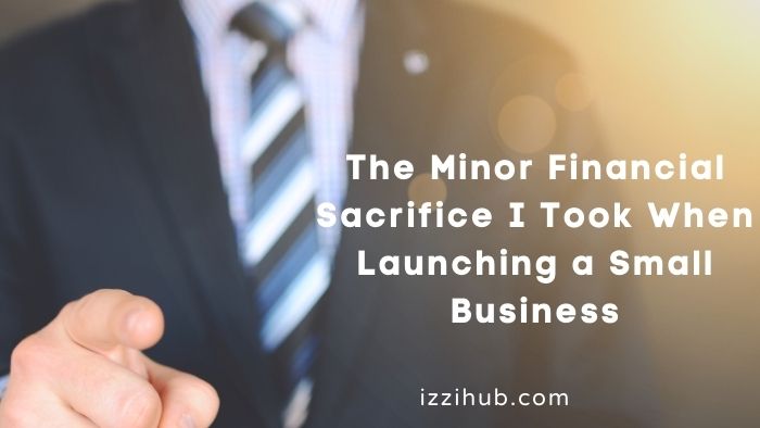 The Minor Financial Sacrifice I Took When Launching a Small Business