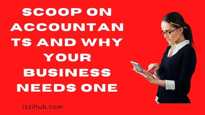 The Scoop on Accountants and Why Your Business Needs One