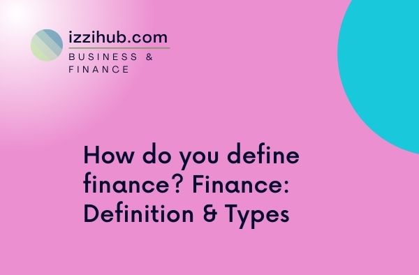How do you define finance? Finance: Definition & Types