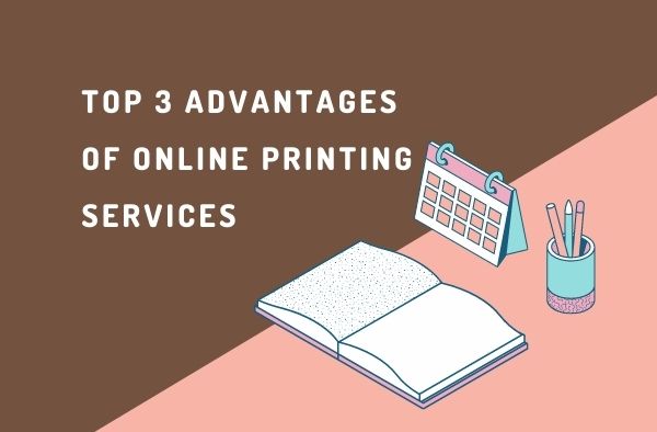 Top 3 Advantages of Online Printing Services