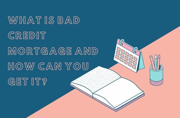 What is Bad Credit Mortgage and How Can You Get It?