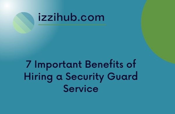 7 Important Benefits of Hiring a Security Guard Service