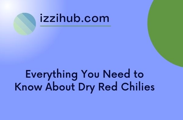 Everything You Need to Know About Dry Red Chilies