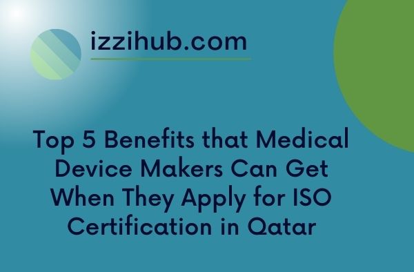 Top 5 Benefits that Medical Device Makers Can Get When They Apply for ISO Certification in Qatar