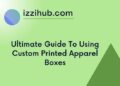 Ultimate Guide To Using Custom Printed Apparel Boxes